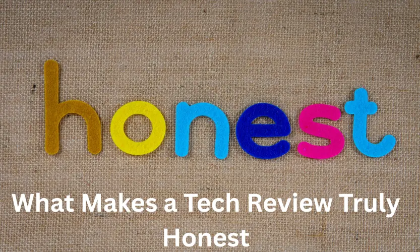 What Makes a Tech Review Truly Honest