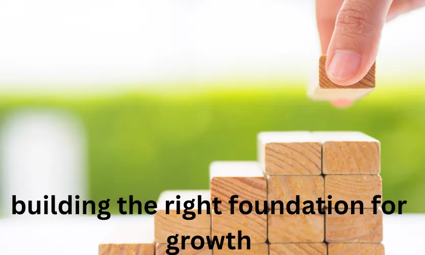 building the right foundation for growth