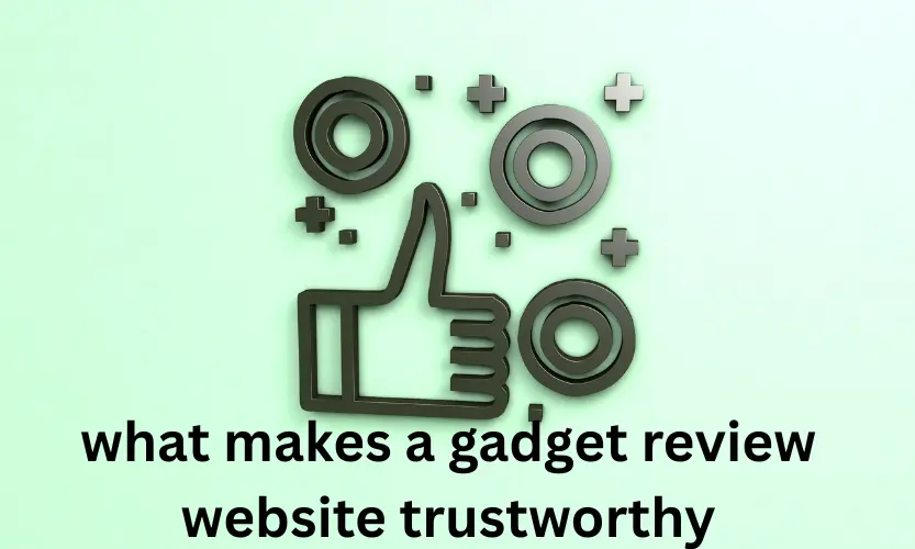 what makes a gadget review website trustworthy