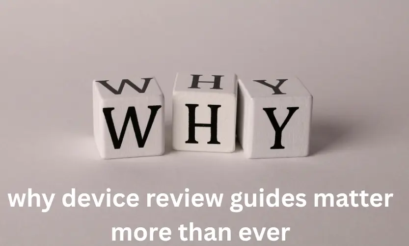 why device review guides matter more than ever (1)