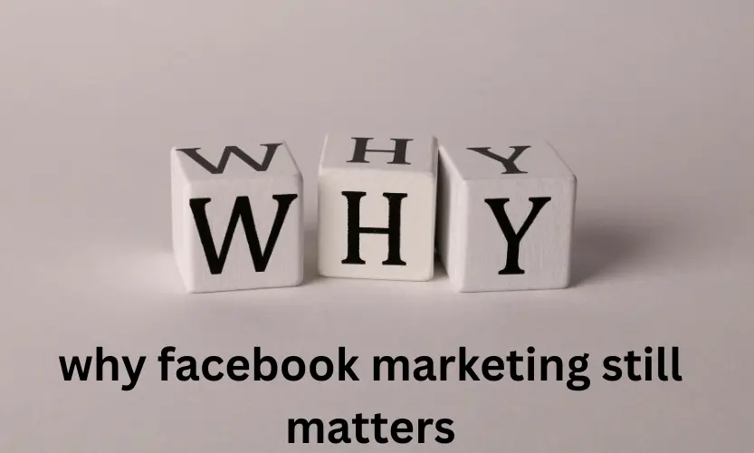 why facebook marketing still matters
