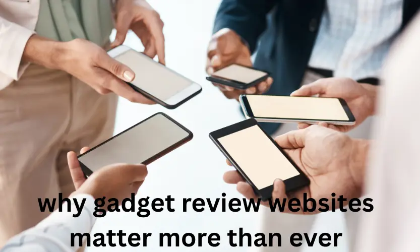 why gadget review websites matter more than ever