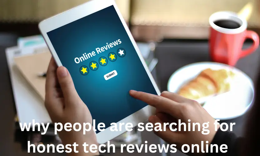 why people are searching for honest tech reviews online