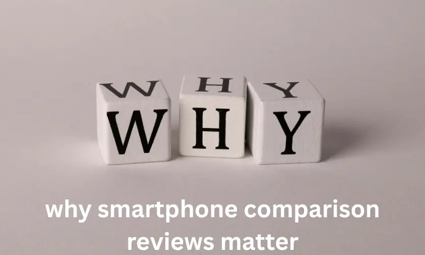 why smartphone comparison reviews matter